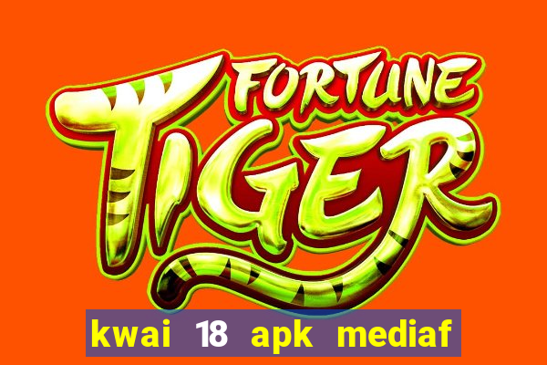 kwai 18 apk mediaf  re